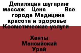 Депиляция шугаринг массаж › Цена ­ 200 - Все города Медицина, красота и здоровье » Косметические услуги   . Ханты-Мансийский,Урай г.